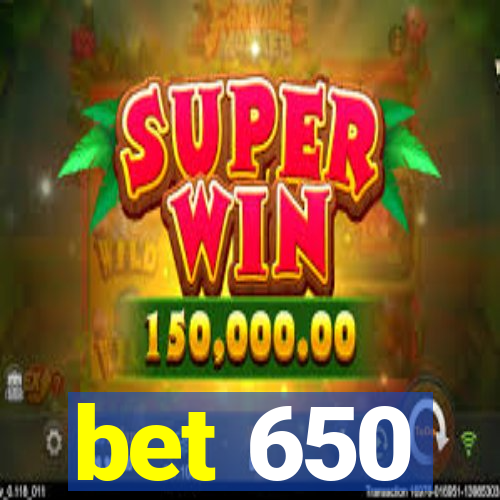 bet 650